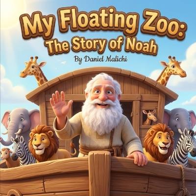 My Floating Zoo: The Story of Noah: A Heartwarming Jewish Children's Book about the Ark, Animals, and Hashem's Promise - Daniel Malichi - cover