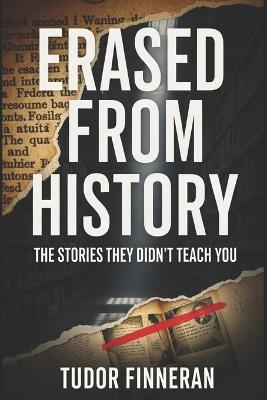 Erased from History: The Stories They Didn't Teach You - Tudor Finneran - cover