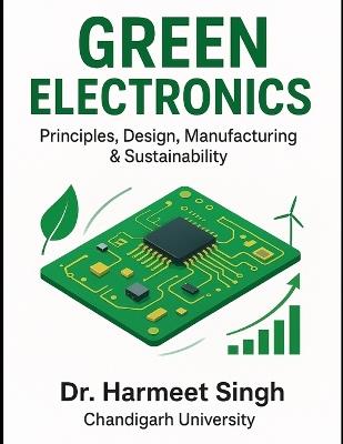 Green Electronics: Principles, Design, Manufacturing & Sustainability - Harmeet Singh Chandigarh University - cover