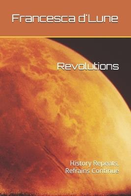 Revolutions: History Repeats, Refrains Continue - Francesca D'Lune - cover