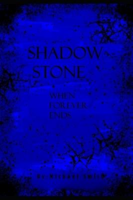 Shadow Stone: When Forever Ends - Michael Smith - cover