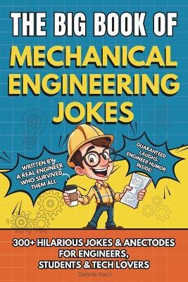 The Big Book of Mechanical Engineering Jokes: 300+ Hilarious Jokes, Stories & Anecdotes for Mechanical Engineers, Students & Tech Lovers - Dennis Koch - cover
