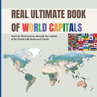 Real Ultimate Book of World Capitals: Real Life Photo Journey through World Capitals with Montessori Clarity (Includes real country flags for early geography awareness) - Boonhouse Publishing - cover