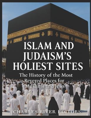 Islam and Judaism's Holiest Sites: The History of the Most Revered Places for Muslims and Jews - Charles River - cover