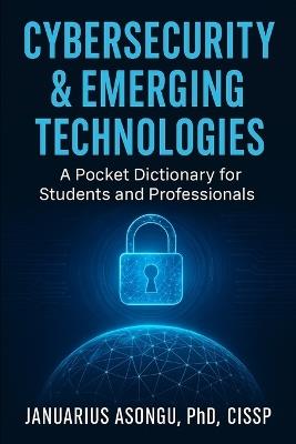 Cybersecurity & Emerging Technologies: A Pocket Dictionary for Students and Professionals - Januarius Asongu - cover