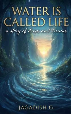 Water is Called Life: A Story of Drops and Dreams - Jagadish G - cover