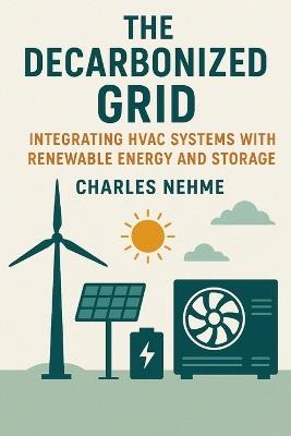 The Decarbonized Grid: Integrating HVAC Systems with Renewable Energy and Storage - Charles Nehme - cover