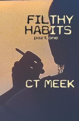 Filthy Habits Part One - Ct Meek - cover