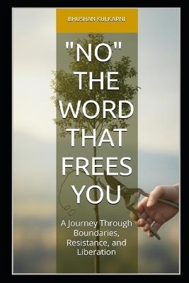 No: The Word That Frees You: A Journey Through Boundaries, Resistance, and Liberation - Bhushan Kulkarni - cover