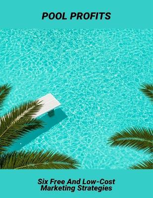 Pool Profits: Six Free And Low-Cost Marketing Strategies - Jason Campbell - cover