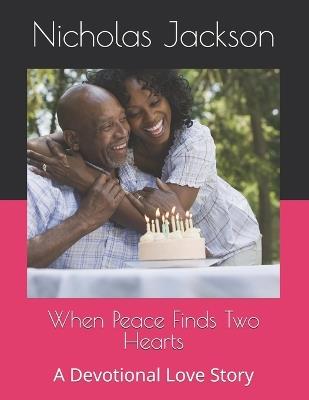 When Peace Finds Two Hearts: A Devotional Love Story - Nicholas Kendall Jackson - cover