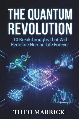 The Quantum Revolution: 10 Breakthroughs That Will Transform Your Life by 2035 - Theo Marrick - cover