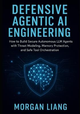 Agentic AI Defense Architecture: Secure Autonomous LLM Agents with Threat Models, Safe Prompting, Memory Controls & Continuous Hardening - Morgan Liang - cover