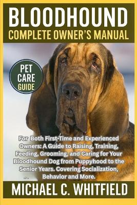 Bloodhound Complete Owner's Manual: For Both First-Time and Experienced Owners: A Guide to Raising, Training, Feeding, Grooming, and Caring for Your Bloodhound Dog from Puppyhood to the Senior Years. Covering Socialization, Behavior and More. - Michael C Whitfield - cover