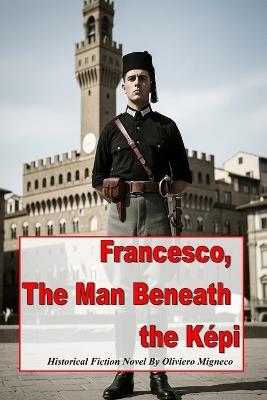 Francesco The Man Beneath the Képi - Oliviero Migneco - cover