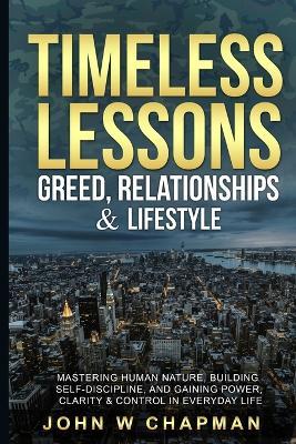 Timeless Lessons: Greed, Lifestyle & Relationships - Keeping Power & Clarity in Real Life: Keeping Power Staying Clear In Every Day Life - John W Chapman 3rd - cover