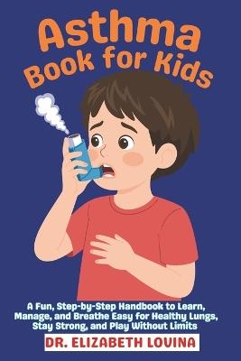 Asthma Book for Kids: A Fun, Step-by-Step Handbook to Learn, Manage, and Breathe Easy for Healthy Lungs, Stay Strong, and Play Without Limits - Elizabeth Lovina - cover