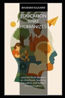 Education That Humanizes: Lessons from Masters on childhood, learning, Education and human transformation - Bhushan Kulkarni - cover
