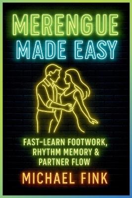 Merengue Made Easy: Fast-Learn Footwork, Rhythm Memory & Partner Flow - Michael Fink - cover