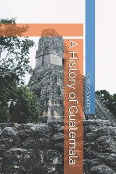 Libro in inglese A History of Guatemala  - Carlos Sánchez