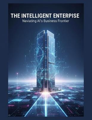 The Intelligent Enterprise: Navigating Ai'S Business Frontier - Gabrielle Hill - cover