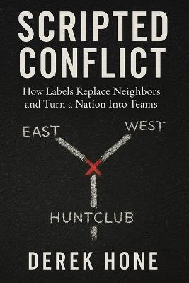 Scripted Conflict: How Labels Replace Neighbors and Turn a Nation Into Teams - Derek Hone - cover