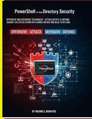 PowerShell for Active Directory Security: Offensive and Defensive Techniques: Attack, Detect, and Defend Against AD Exploitation with Hands-On Red and Blue Team Labs - Maxwell Bonafide - cover