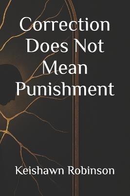 Correction Does Not Mean Punishment - Keishawn Orlando Robinson - cover
