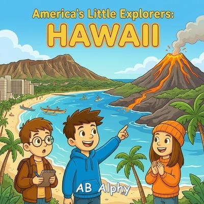 America's Little Explorers: Hawaii: Exploring Islands, Volcanoes, and Aloha Adventures with Leo, Max, and Nora - Ab Alphy - cover