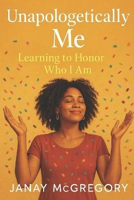 Unapologetically Me: Learning to Honor Who I Am - Ryleigh Clair,Dominic Clair,Janay McGregory - cover
