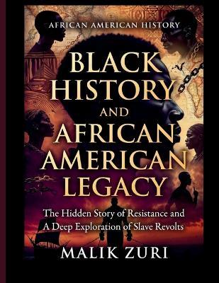 Black History and African American Legacy: The Hidden Story of Resistance and A Deep Exploration of Slave Revolts - Malik Zuri - cover