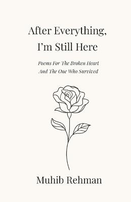 After Everything, I'm Still Here: Poems For The Broken Heart And, The One Who Survived - Muhib Rehman - cover