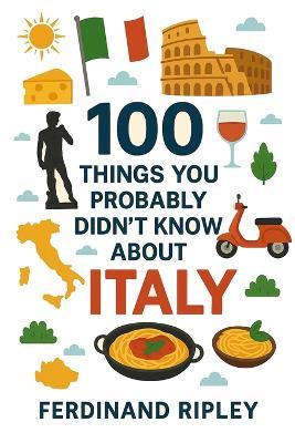 100 Things You Probably Didn't Know About Italy - Ferdinand Ripley - cover