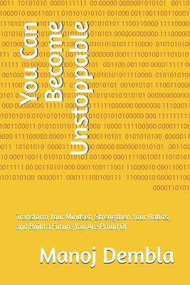 You Can Become Unstoppable: Transform Your Mindset, Strengthen Your Habits, and Build a Future You Are Proud Of - Manoj Dembla - cover