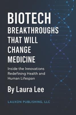 Breakthroughs That Will Change Medicine: Inside the Innovations Redefining Health and Human Lifespan - Laura Lee - cover
