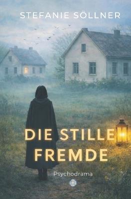 Die stille Fremde - Kennst du die Menschen, die dich umgeben?: Psychodrama - Psychologischer Spannungsroman - Stefanie Söllner - cover