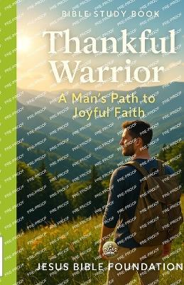 Bible study book Thankful Warrior: A Man's Path to Joyful Faith - Jesus Bible Foundation - cover