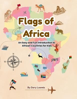 Flags of Africa: An Easy and Fun Introduction to African Countries for Kids - Dory Loomis - cover
