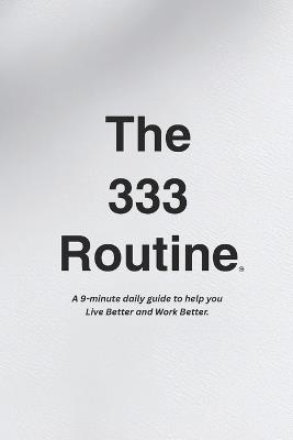 The 333 Routine(TM): A guide to help you Live Better and Work Better.(TM) - Hatching LLC - cover