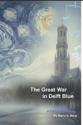 The Great War in Delft Blue: a personal journey - Barry Steven Berg - cover