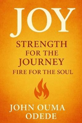 Joy: Strength for the Journey, Fire for the Soul - John Ouma Odede - cover