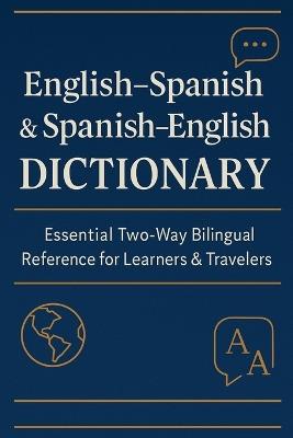 English-Spanish & Spanish-English Dictionary: Essential Bilingual Reference for Learners and Travelers: A Complete Two-Way Dictionary with Accurate Translations, Parts of Speech, Gender Markings, and Easy Alphabetical Navigation - Liora Crest - cover