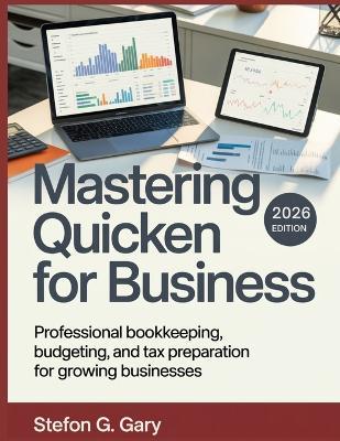 Mastering Quicken for Business: Professional Bookkeeping, Budgeting, and Tax Preparation for Growing Businesses - Stefon G Gary - cover