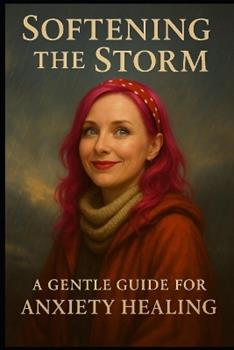 Libro in inglese Softening the Storm: A Gentle Guide for Anxiety Healing  - Elara Tmc Toffi