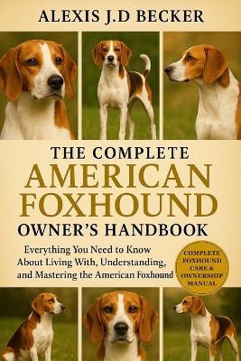 The Complete American Foxhound Owner's Handbook: Everything You Need to Know About Living With, Understanding, and Mastering the American Foxhound - Alexis J D Becker - cover