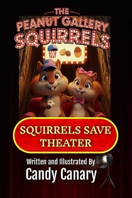 Squirrels Save Theater (Peanut Gallery Squirrels 1) - Candy Canary - cover