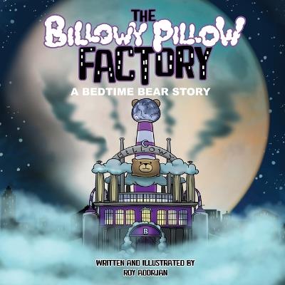 The Billowy Pillow Factory: A Bedtime Bear Story - Roy Adorjan - cover