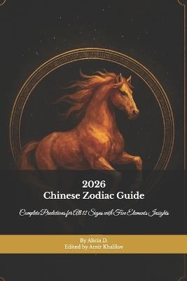 2026 Chinese Zodiac Guide: Complete Predictions for All 12 Signs with Five Elements Insights - Alicia Jia D - cover