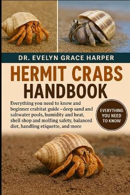 Hermit Crabs Handbook: Everything You Need to Know and Beginner Crabitat Guide - deep sand and saltwater pools, humidity and heat, shell shop and molting safety, balanced diet, handling etiquette, and more - Evelyn Grace Harper - cover