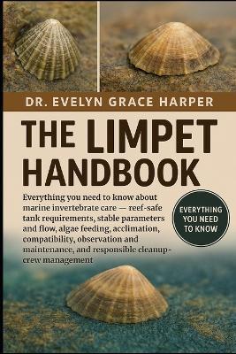 Limpet Handbook: Everything You Need to Know About Marine Invertebrate Care - reef-safe tank requirements, stable parameters and flow, algae feeding, acclimation, compatibility, observation and maintenance, and responsible cleanup-crew management - Evelyn Grace Harper - cover